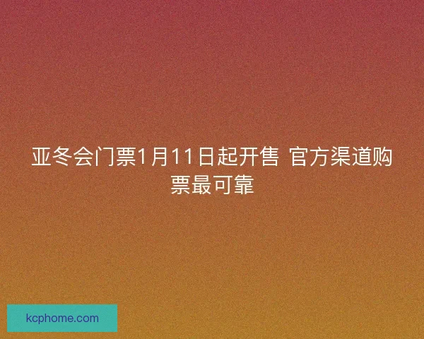 亚冬会门票1月11日起开售 官方渠道购票最可靠 亚冬会门票1月11日起开售 官方渠道购票最可靠